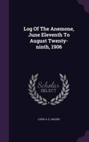 Log Of The Anemone, June Eleventh To August Twenty-Ninth, 1906