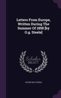 Letters From Europe, Written During The Summer Of 1858 [By O.g. Steele]