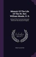 Memoir Of The Life Of The Rt. Rev. William Meade, D. D.