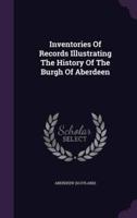 Inventories Of Records Illustrating The History Of The Burgh Of Aberdeen