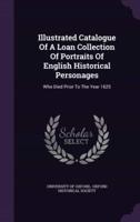 Illustrated Catalogue Of A Loan Collection Of Portraits Of English Historical Personages