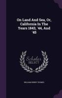 On Land And Sea, Or, California In The Years 1843, '44, And '45
