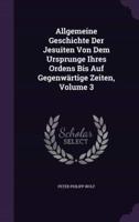 Allgemeine Geschichte Der Jesuiten Von Dem Ursprunge Ihres Ordens Bis Auf Gegenwärtige Zeiten, Volume 3