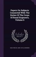 Papers On Subjects Connected With The Duties Of The Corps Of Royal Engineers, Volume 6