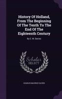 History Of Holland, From The Beginning Of The Tenth To The End Of The Eighteenth Century