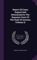 Report Of Cases Argued And Determined In The Supreme Court Of The State Of Arizona, Volume 21