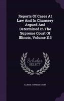 Reports Of Cases At Law And In Chancery Argued And Determined In The Supreme Court Of Illinois, Volume 113