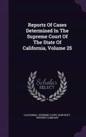 Reports Of Cases Determined In The Supreme Court Of The State Of California, Volume 25