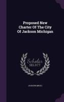 Proposed New Charter Of The City Of Jackson Michigan