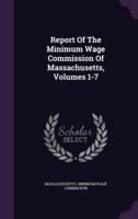 Report Of The Minimum Wage Commission Of Massachusetts, Volumes 1-7