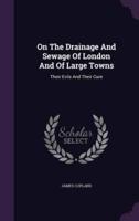 On The Drainage And Sewage Of London And Of Large Towns