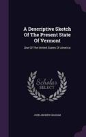 A Descriptive Sketch Of The Present State Of Vermont