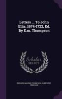 Letters ... To John Ellis, 1674-1722, Ed. By E.m. Thompson