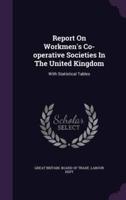 Report On Workmen's Co-Operative Societies In The United Kingdom