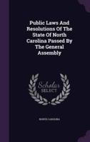Public Laws And Resolutions Of The State Of North Carolina Passed By The General Assembly