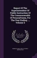 Report Of The Superintendent Of Public Instruction Of The Commonwealth Of Pennsylvania, For The Year Ending ..., Volume 2