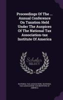 Proceedings Of The ... Annual Conference On Taxation Held Under The Auspices Of The National Tax Association-Tax Institute Of America