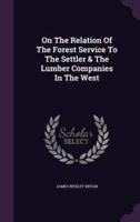 On The Relation Of The Forest Service To The Settler & The Lumber Companies In The West