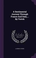 A Sentimental Journey Through France And Italy, ... By Yorick