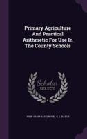 Primary Agriculture And Practical Arithmetic For Use In The County Schools