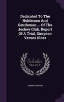 Dedicated To The Noblemen And Gentlemen ... Of The Jockey Club. Report Of A Trial, Simpson Versus Bloss