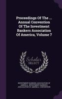 Proceedings Of The ... Annual Convention Of The Investment Bankers Association Of America, Volume 7