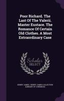 Poor Richard. The Last Of The Valerii. Master Eustace. The Romance Of Certain Old Clothes. A Most Extraordinary Case