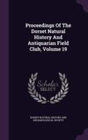 Proceedings Of The Dorset Natural History And Antiquarian Field Club, Volume 19