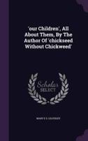 'Our Children', All About Them, By The Author Of 'Chickseed Without Chickweed'