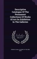 Descriptive Catalogue Of The Permanent Collections Of Works Of Art On Exhibition In The Galleries