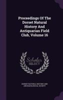 Proceedings Of The Dorset Natural History And Antiquarian Field Club, Volume 16