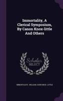 Immortality, A Clerical Symposium, By Canon Knox-Little And Others