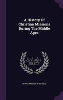 A History Of Christian Missions During The Middle Ages