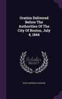 Oration Delivered Before The Authorities Of The City Of Boston, July 4, 1844