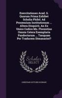 Exercitationes Acad. Ii. Quarum Prima Exhibet Scholia Philol. Ad Prooemium Institutionum ... Altera Disquirit, An Ex Unico Codice Ms. Florentino Omnia Cetera Exemplaria Pandectarum ... Tanquam Per Traducem Dimanarint?