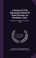 A History Of The Equestrian Statue Of Israel Putnam, At Brooklyn, Conn