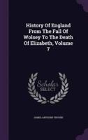 History of England from the Fall of Wolsey to the Death of Elizabeth, Volume 7