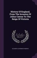 History Of England, From The Invasion Of Julius Caesar To The Reign Of Victoria