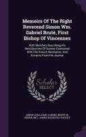 Memoirs Of The Right Reverend Simon Wm. Gabriel Bruté, First Bishop Of Vincennes