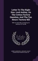 Letter To The Right Hon. Lord Ashley, On The Cotton Factory Question, And The Ten Hours' Factory Bill