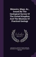 Memoirs, Maps, &C., Issued By The Geological Survey Of The United Kingdom And The Museum Of Practical Geology