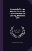 Address Delivered Before The South Carolina Historical Society, May 18Th, 1880
