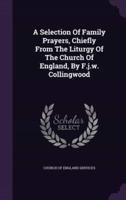 A Selection Of Family Prayers, Chiefly From The Liturgy Of The Church Of England, By F.j.w. Collingwood