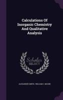 Calculations Of Inorganic Chemistry And Qualitative Analysis