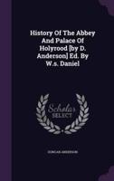 History Of The Abbey And Palace Of Holyrood [By D. Anderson] Ed. By W.s. Daniel