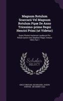 Magnum Rotulum Scaccarii Vel Magnum Rotulum Pipæ De Anno Tricesimo-Primo Regni Henrici Primi (Ut Videtur)