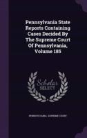 Pennsylvania State Reports Containing Cases Decided by the Supreme Court of Pennsylvania, Volume 185