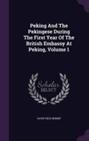 Peking And The Pekingese During The First Year Of The British Embassy At Peking, Volume 1