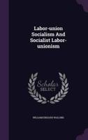 Labor-Union Socialism And Socialist Labor-Unionism
