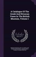 A Catalogue Of The Greek And Etruscan Vases In The British Museum, Volume 1